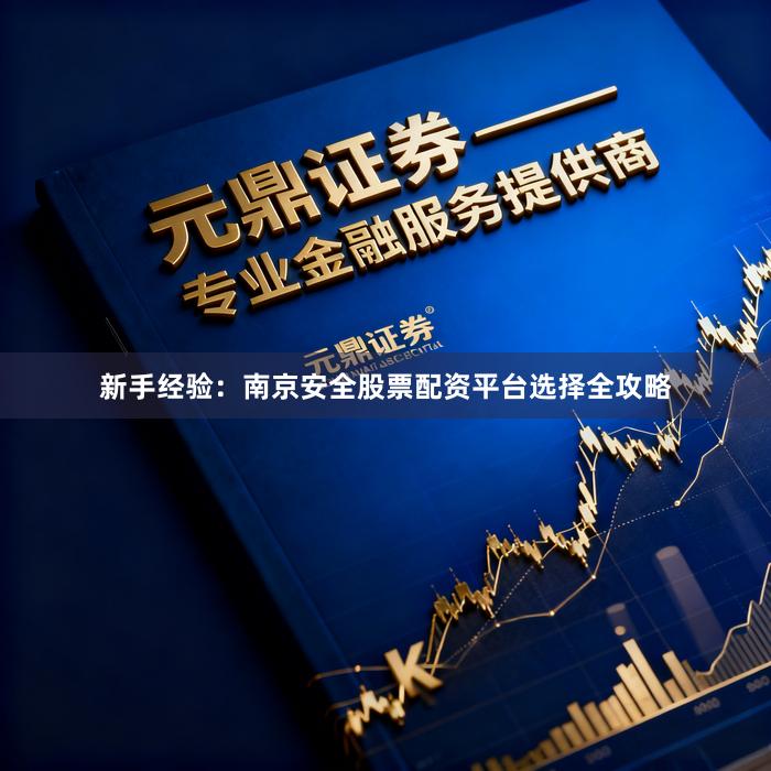 新手经验：南京安全股票配资平台选择全攻略